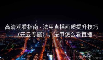 高清观看指南 - 法甲直播画质提升技巧（开云专属），法甲怎么看直播