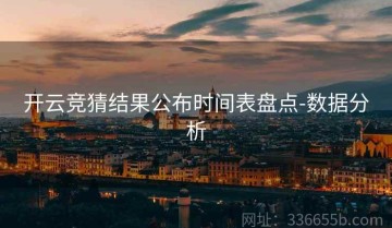 开云竞猜结果公布时间表盘点-数据分析