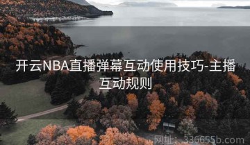开云NBA直播弹幕互动使用技巧-主播互动规则