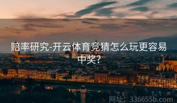赔率研究-开云体育竞猜怎么玩更容易中奖？