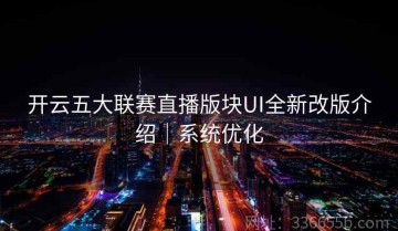 开云五大联赛直播版块UI全新改版介绍｜系统优化