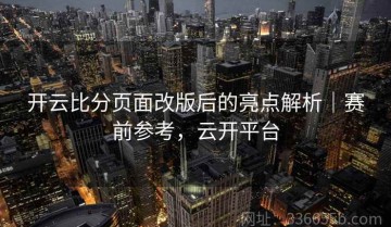 开云比分页面改版后的亮点解析｜赛前参考，云开平台