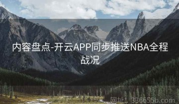 内容盘点-开云APP同步推送NBA全程战况