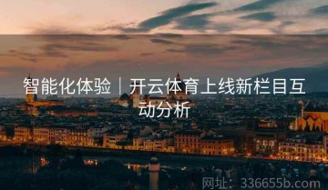 智能化体验｜开云体育上线新栏目互动分析