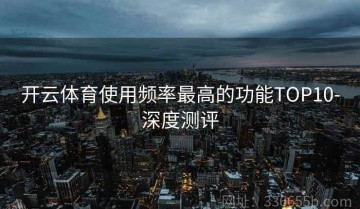 开云体育使用频率最高的功能TOP10-深度测评