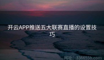 开云APP推送五大联赛直播的设置技巧