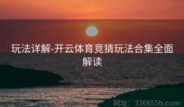 玩法详解-开云体育竞猜玩法合集全面解读