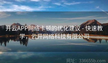 开云APP网络卡顿的优化建议 - 快速教学，云开网络科技有限公司