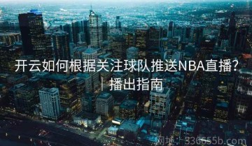 开云如何根据关注球队推送NBA直播？｜播出指南