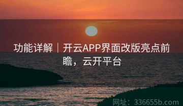 功能详解｜开云APP界面改版亮点前瞻，云开平台