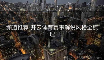 频道推荐-开云体育赛事解说风格全梳理