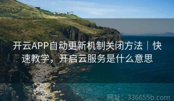 开云APP自动更新机制关闭方法｜快速教学，开启云服务是什么意思