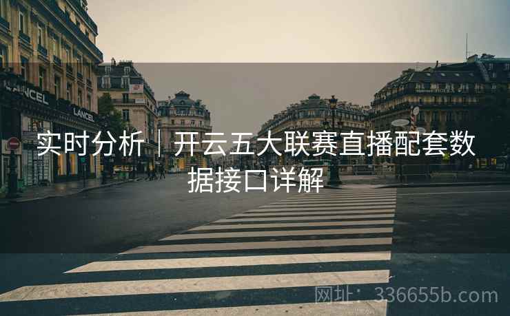 实时分析｜开云五大联赛直播配套数据接口详解