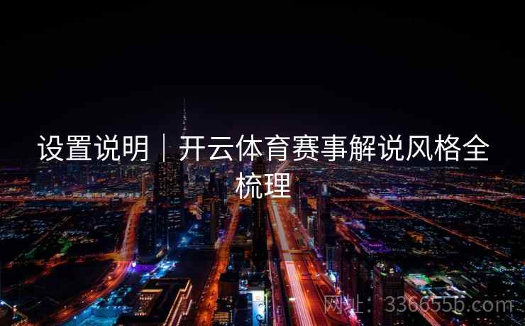 设置说明|开云体育赛事解说风格全梳理 设置说明|开云体育赛事解说风格全梳理