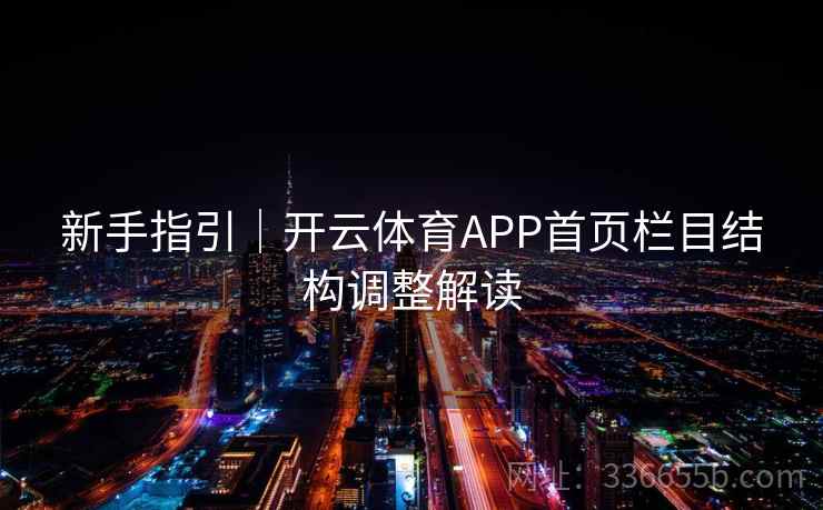 新手指引|开云体育APP首页栏目结构调整解读 新手指引|开云体育APP首页栏目结构调整解读