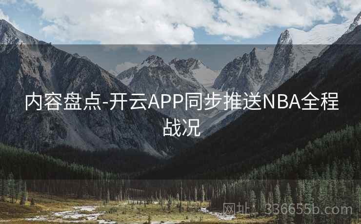 内容盘点-开云APP同步推送NBA全程战况 内容盘点-开云APP同步推送NBA全程战况