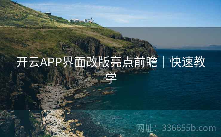 开云APP界面改版亮点前瞻|快速教学 开云APP界面改版亮点前瞻|快速教学