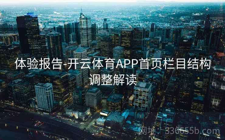 体验报告-开云体育APP首页栏目结构调整解读 体验报告-开云体育APP首页栏目结构调整解读